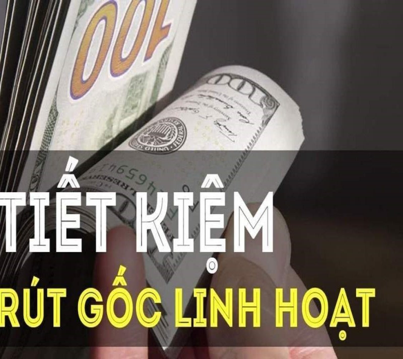 Tiết kiệm rút gốc linh hoạt giúp khách hàng có được khoản lời cao hơn